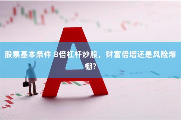 股票基本条件 8倍杠杆炒股，财富倍增还是风险爆棚？