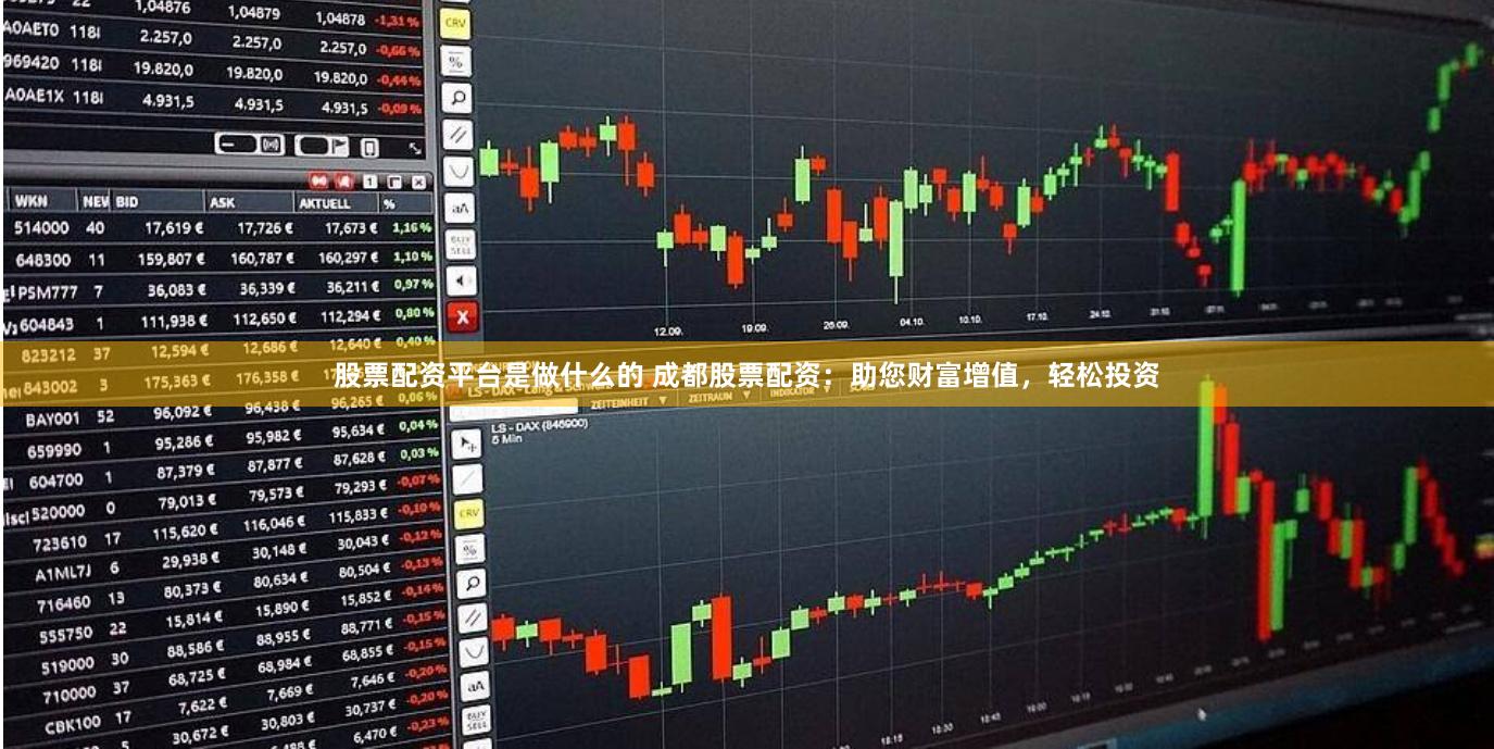 股票配资平台是做什么的 成都股票配资：助您财富增值，轻松投资