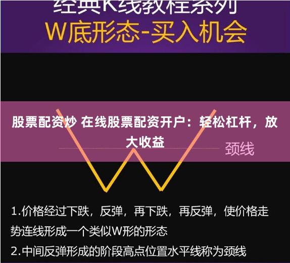 股票配资炒 在线股票配资开户：轻松杠杆，放大收益