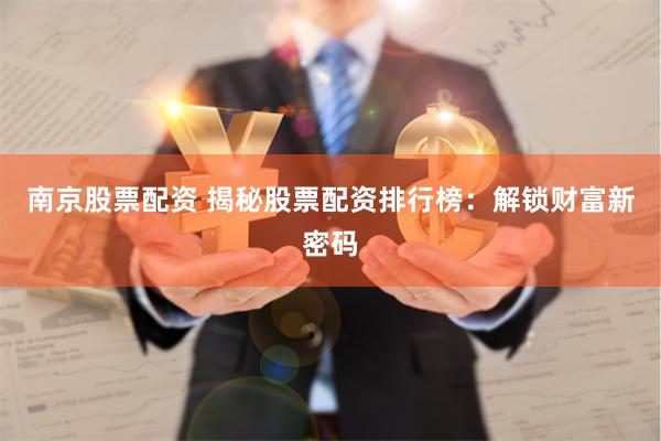 南京股票配资 揭秘股票配资排行榜：解锁财富新密码
