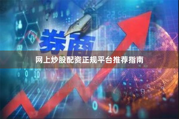 网上炒股配资正规平台推荐指南