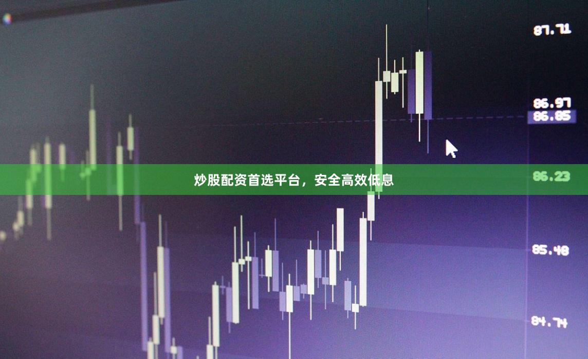 炒股配资首选平台，安全高效低息