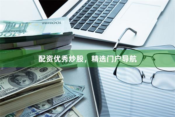 配资优秀炒股，精选门户导航