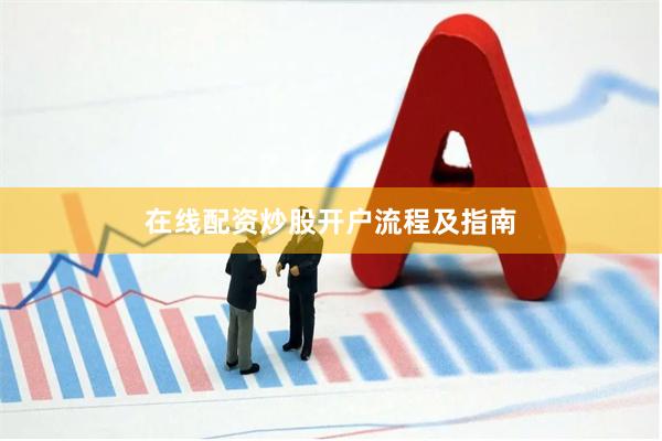 在线配资炒股开户流程及指南