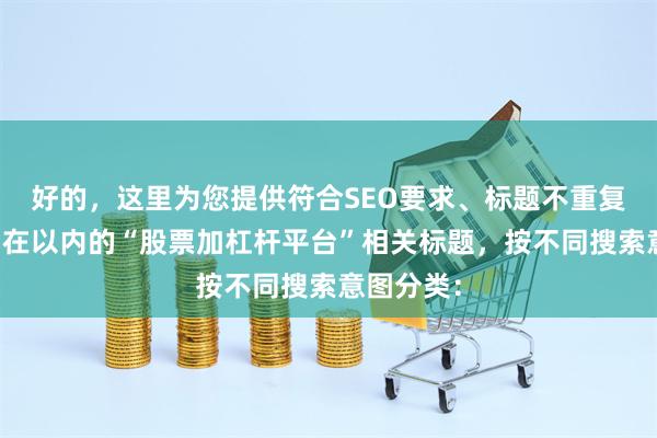 好的，这里为您提供符合SEO要求、标题不重复且均控制在以内的“股票加杠杆平台”相关标题，按不同搜索意图分类：