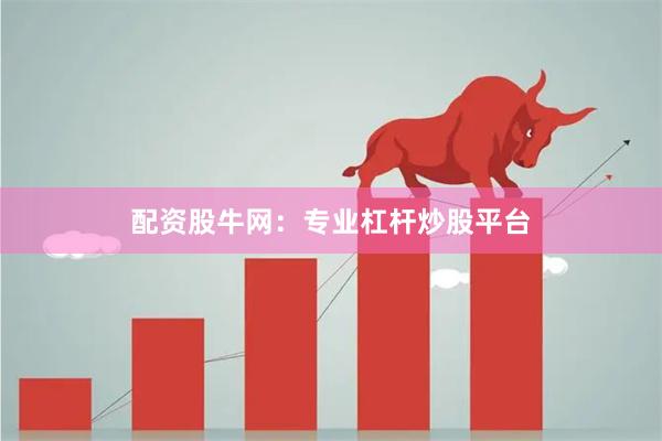 配资股牛网：专业杠杆炒股平台